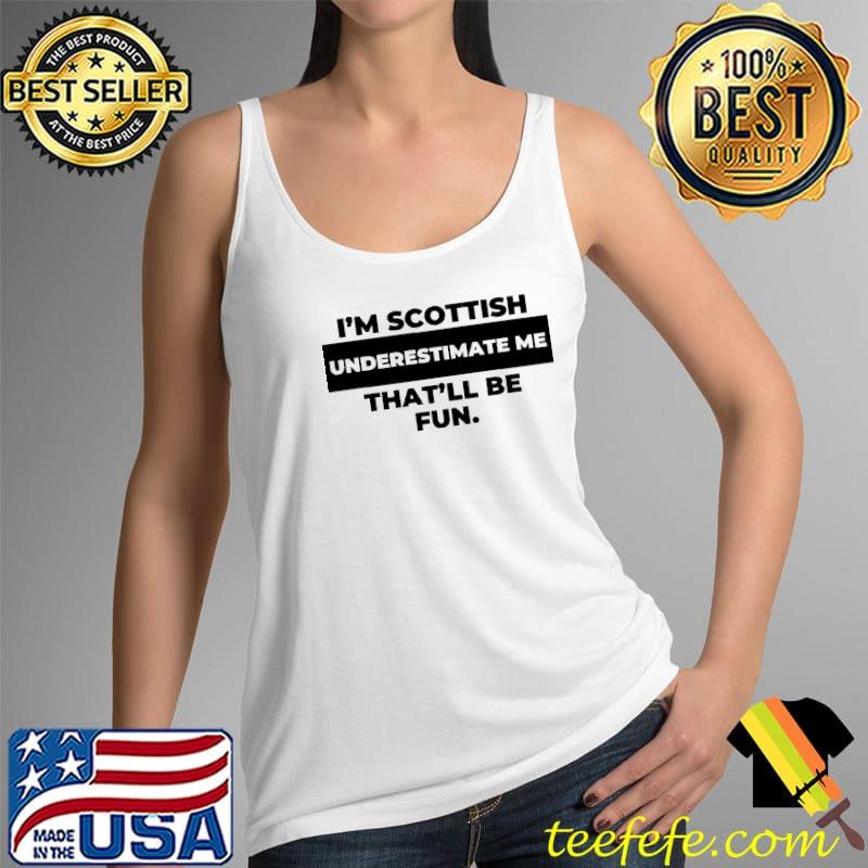 I'm scottish underestimate me thatll be fun s Tank Top I'm scottish underestimate me thatll be fun s Tank Top
