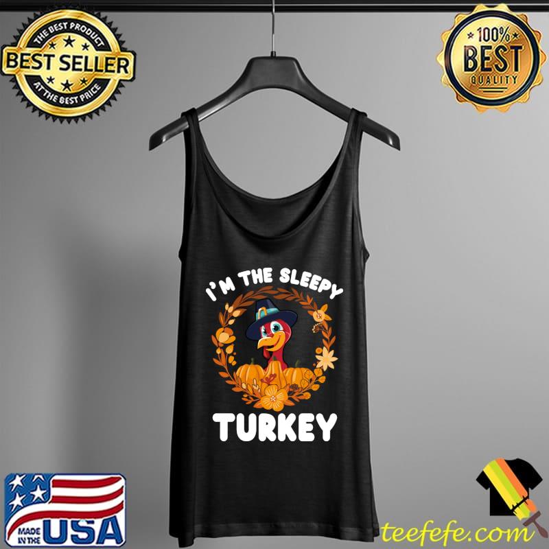 I'm The Sleepy Turkey Funny Turkey Day Gift T-Shirt Tank Top I'm The Sleepy Turkey Funny Turkey Day Gift T-Shirt Tank Top