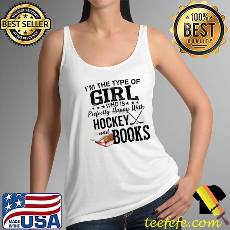 I'm The Type Of Girl Who Is Predectly Happy With Hockey And Books Shirt Tank Top I'm The Type Of Girl Who Is Predectly Happy With Hockey And Books Shirt Tank Top
