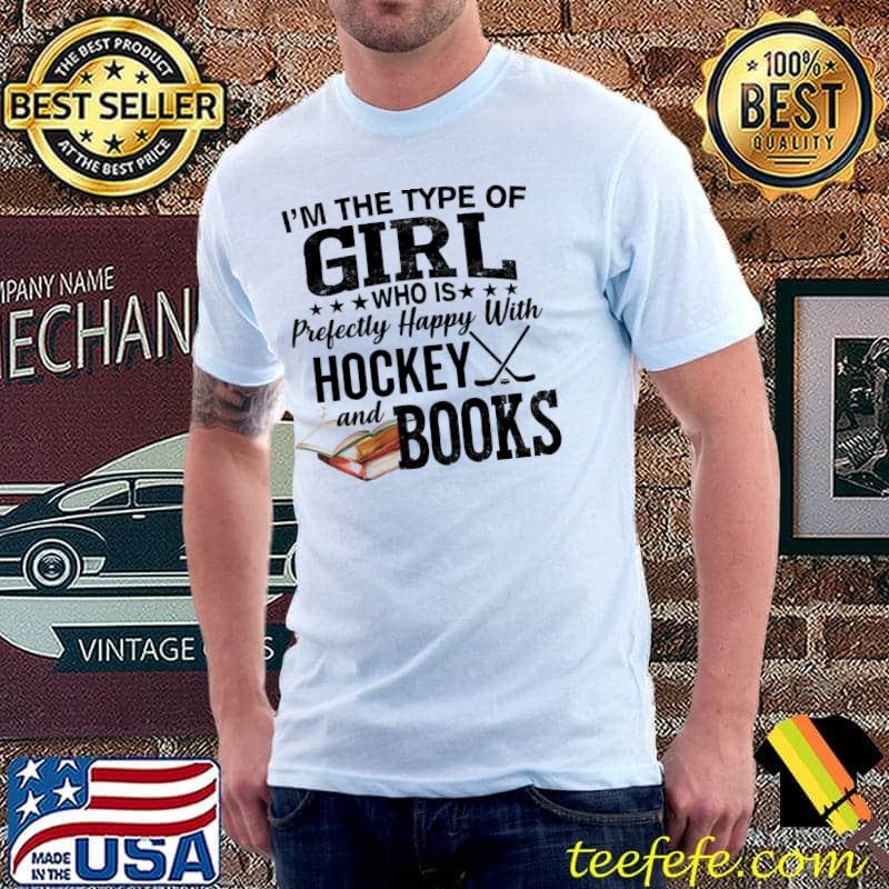 I'm The Type Of Girl Who Is Predectly Happy With Hockey And Books Shirt Unisex I'm The Type Of Girl Who Is Predectly Happy With Hockey And Books Shirt Unisex