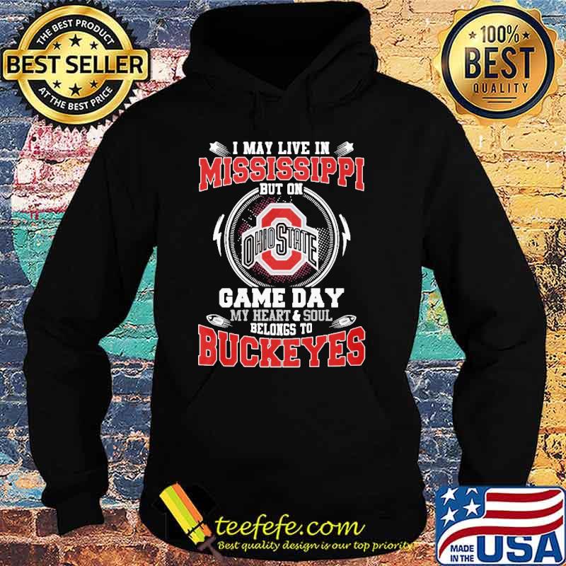 I May Live In Mississippi But On Game Day My Heart And Soul Belong To Buckeyes Shirt Hoodie I May Live In Mississippi But On Game Day My Heart And Soul Belong To Buckeyes Shirt Hoodie