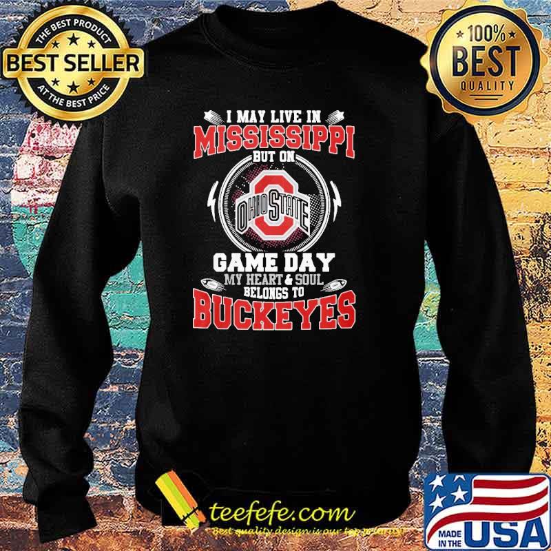 I May Live In Mississippi But On Game Day My Heart And Soul Belong To Buckeyes Shirt Sweater I May Live In Mississippi But On Game Day My Heart And Soul Belong To Buckeyes Shirt Sweater