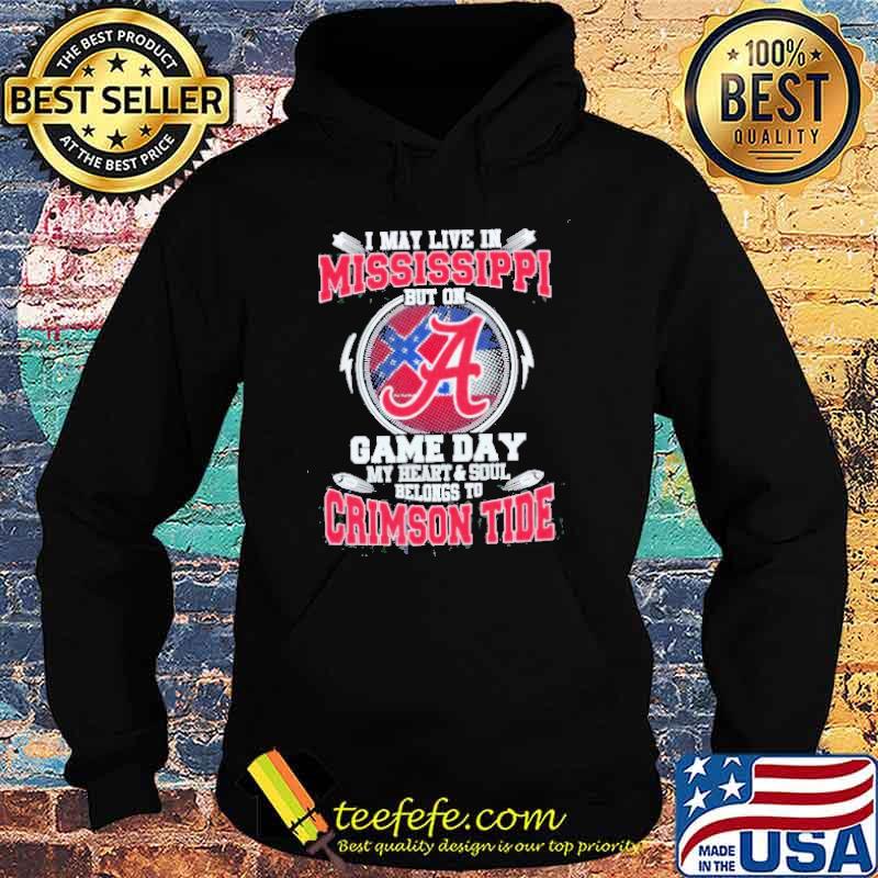 I May Live In Mississippi But On Game Day My Heart And Soul Belongs To Crimson Tide Shirt Hoodie I May Live In Mississippi But On Game Day My Heart And Soul Belongs To Crimson Tide Shirt Hoodie