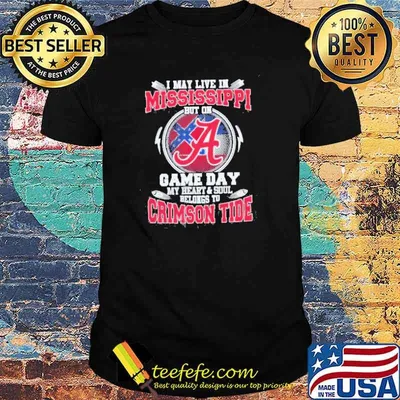 I May Live In Mississippi But On Game Day My Heart And Soul Belongs To Crimson Tide Shirt