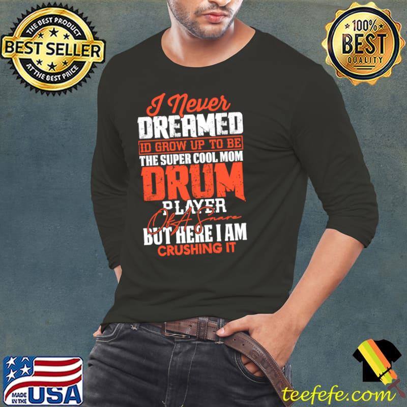 I Never Dreamed Id Grow Up Drummer T-Shirt Long Sleeve Tee I Never Dreamed Id Grow Up Drummer T-Shirt Long Sleeve Tee