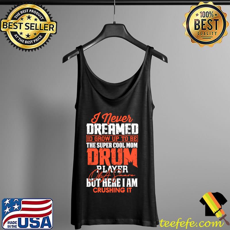 I Never Dreamed Id Grow Up Drummer T-Shirt Tank Top I Never Dreamed Id Grow Up Drummer T-Shirt Tank Top