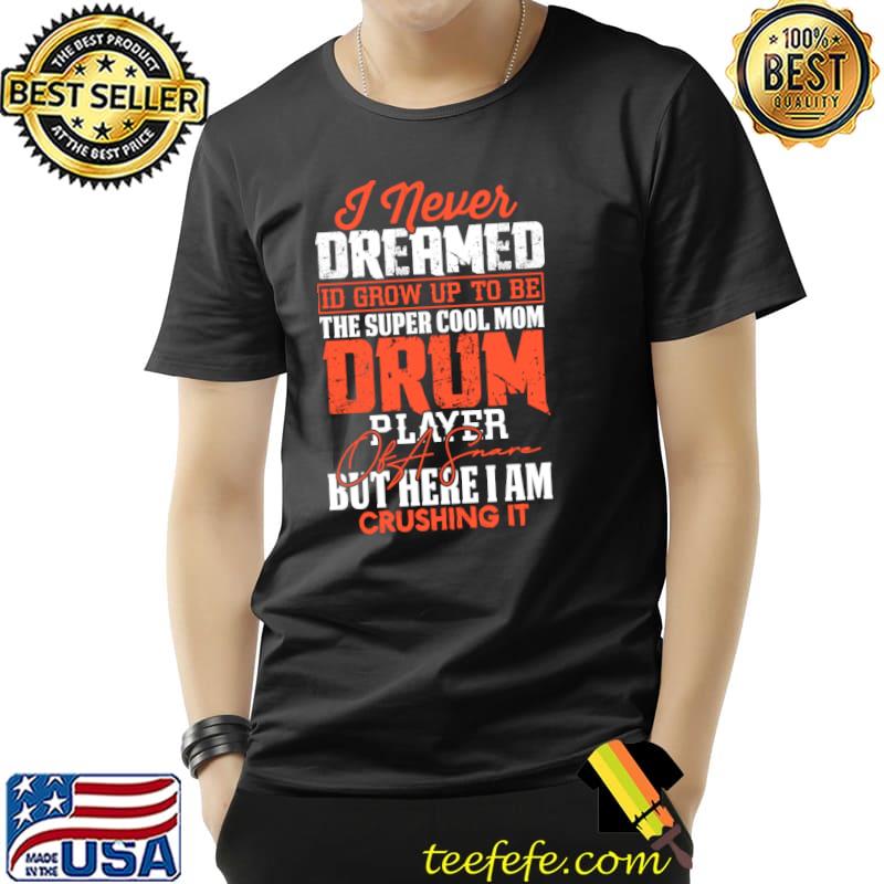 I Never Dreamed Id Grow Up Drummer T-Shirt