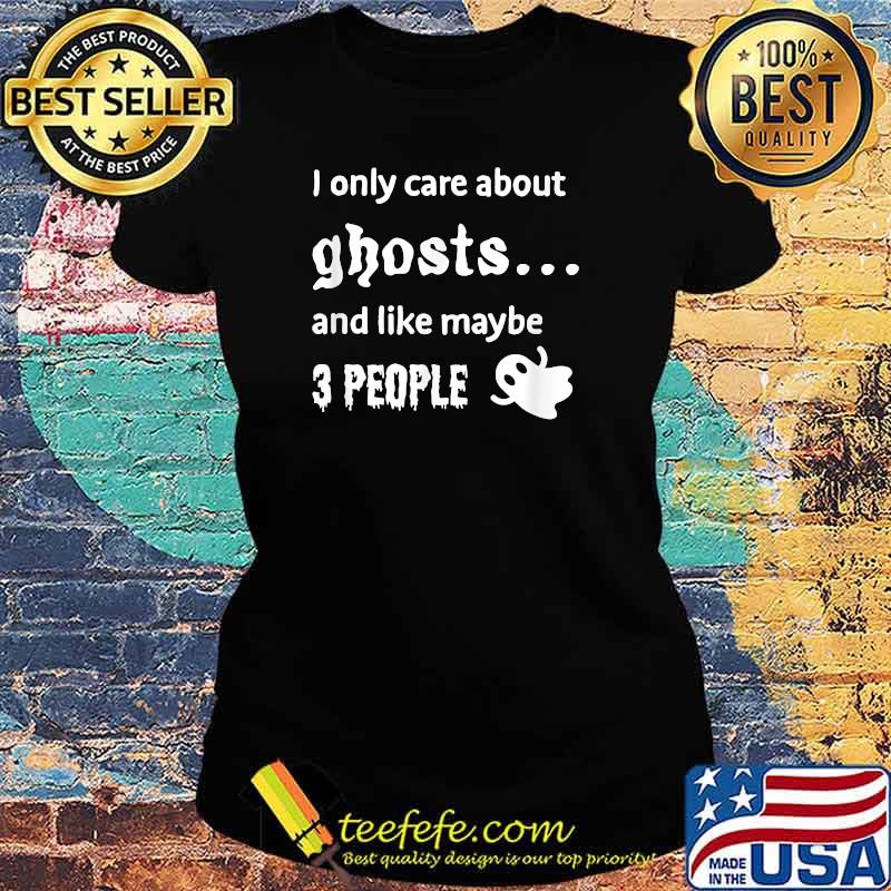 I only care about ghosts Funny Halloween T-Shirt Ladies tee I only care about ghosts Funny Halloween T-Shirt Ladies tee