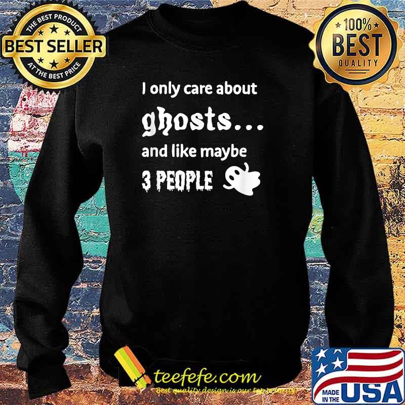 I only care about ghosts Funny Halloween T-Shirt Sweater I only care about ghosts Funny Halloween T-Shirt Sweater