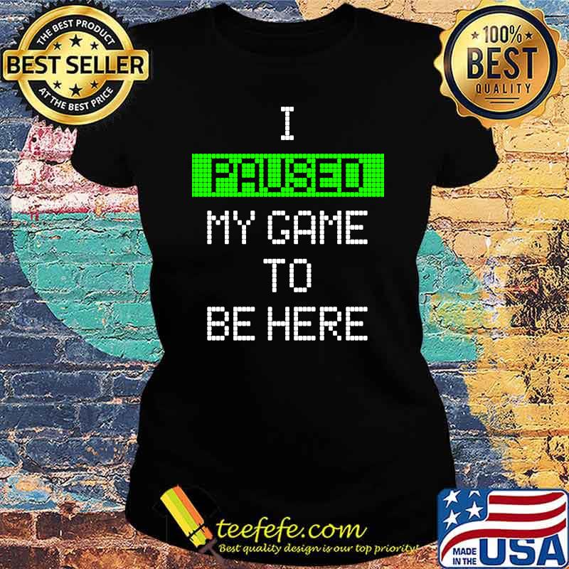 I Paused My Game To Be Here Essential T-Shirt Ladies tee I Paused My Game To Be Here Essential T-Shirt Ladies tee