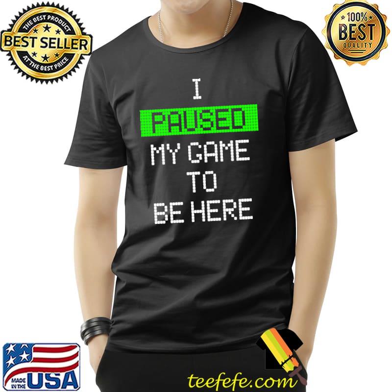 I Paused My Game To Be Here Essential T-Shirt I Paused My Game To Be Here Essential T-Shirt