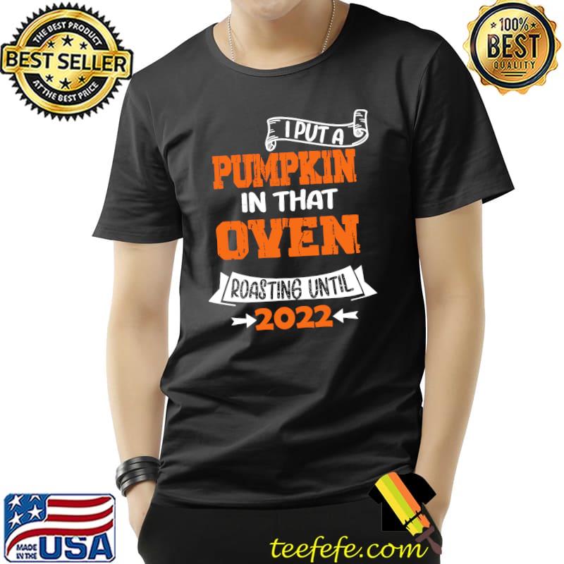 I Put A Pumpkin In That Oven Halloween New Baby Pregnancy T-Shirt Unisex I Put A Pumpkin In That Oven Halloween New Baby Pregnancy T-Shirt Unisex