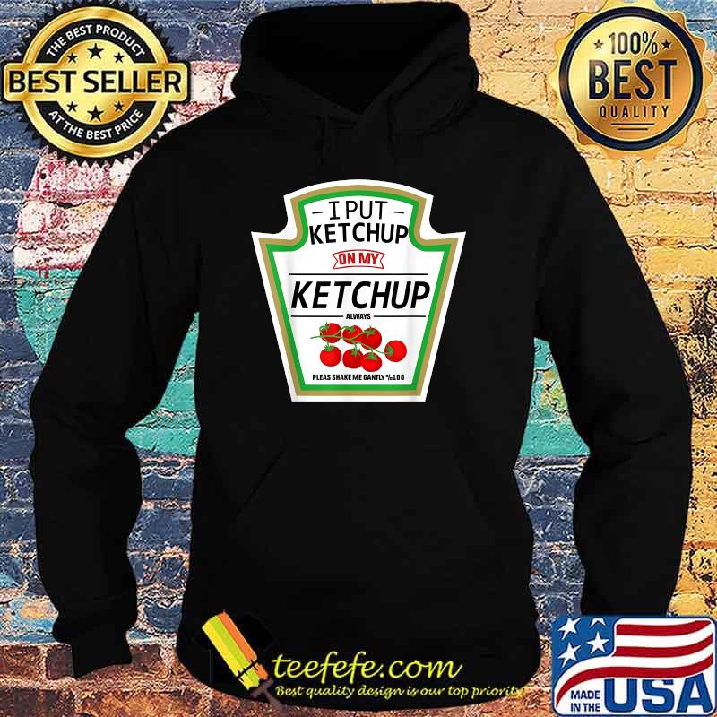 I Put Ketchup on My Ketchup T-shirt Funny Tomato gift T-Shirt Hoodie I Put Ketchup on My Ketchup T-shirt Funny Tomato gift T-Shirt Hoodie