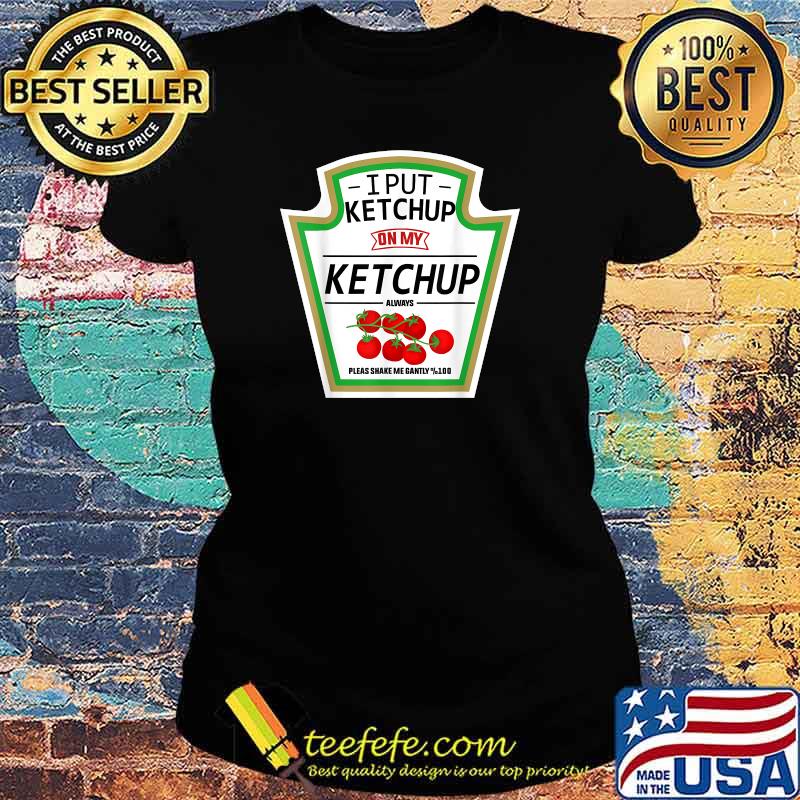 I Put Ketchup on My Ketchup T-shirt Funny Tomato gift T-Shirt Ladies tee I Put Ketchup on My Ketchup T-shirt Funny Tomato gift T-Shirt Ladies tee