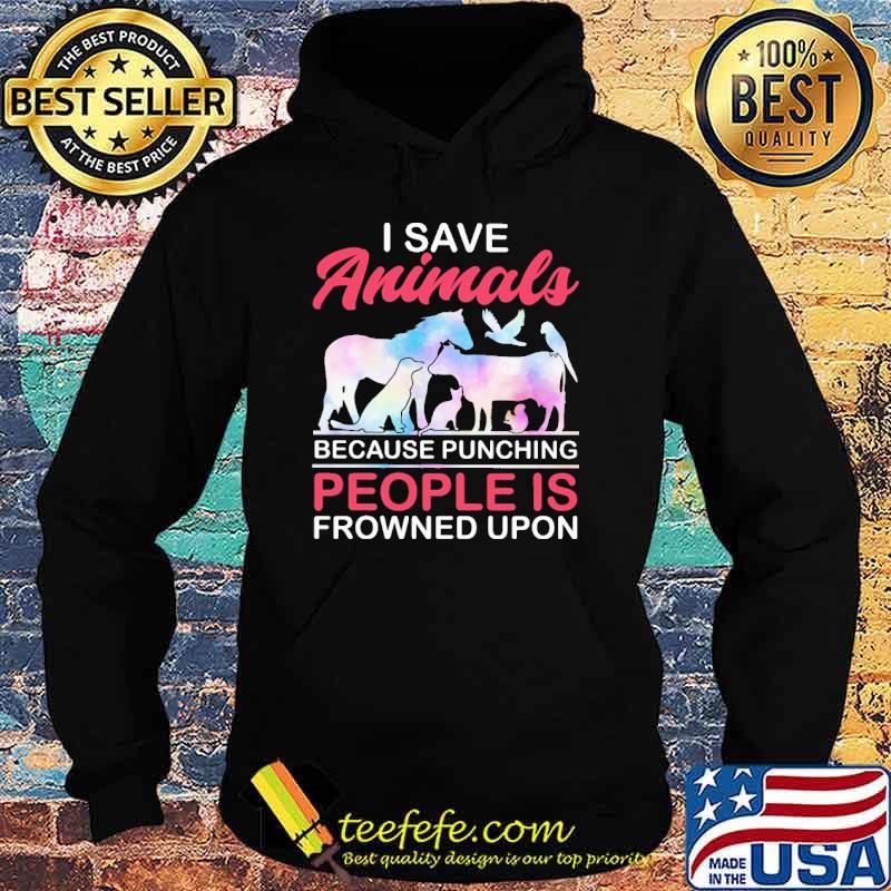 I Save Animals Because Punching People Is Frownned Upon Shirt Hoodie I Save Animals Because Punching People Is Frownned Upon Shirt Hoodie