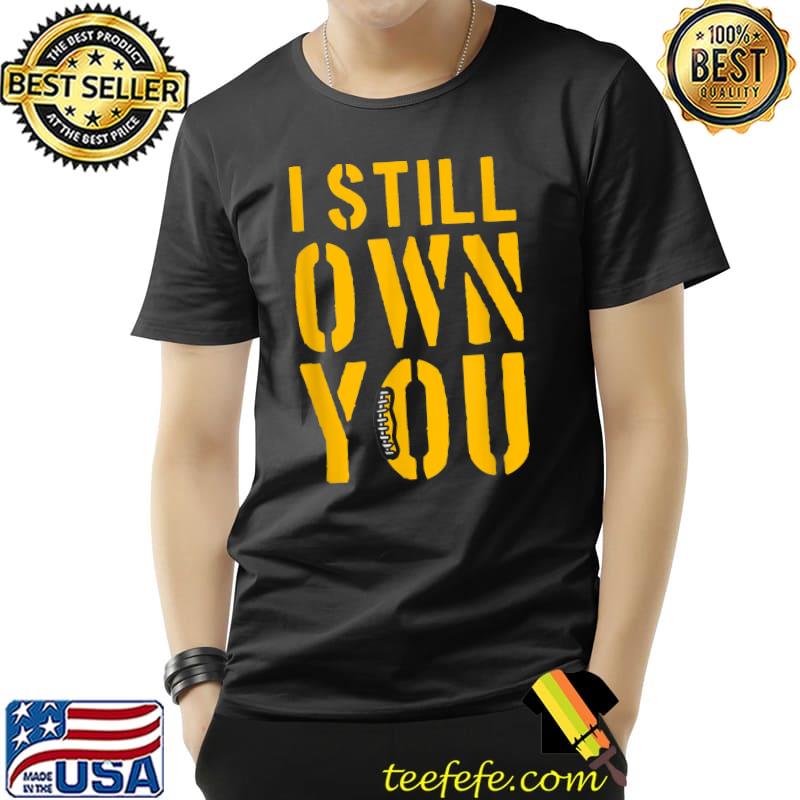 Funny I Still Own You TShirt,Funny Football Shirts,I Still Own You T-Shirt  - Guineashirt Premium ™ LLC