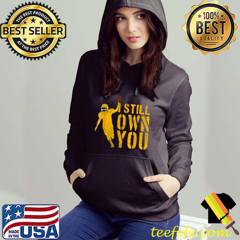I Still Own You Shirt Great American Football Fans T-Shirt Hoodie I Still Own You Shirt Great American Football Fans T-Shirt Hoodie