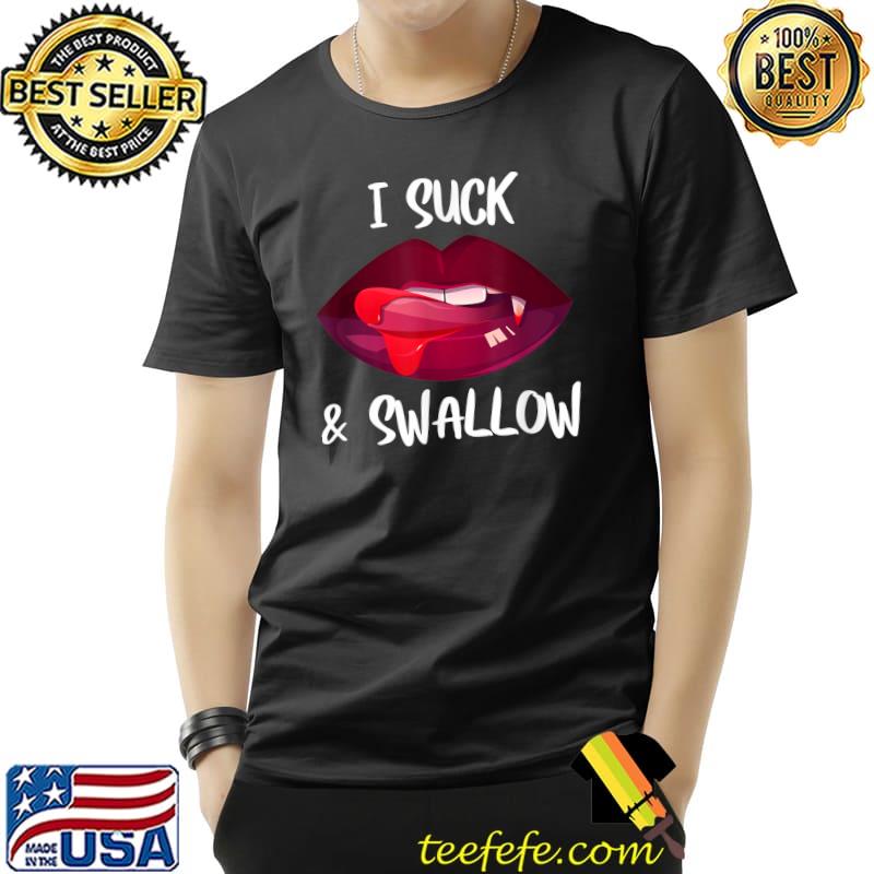 I Suck And Swallow Sexy Vampire Fangs Halloween Costume T-Shirt Unisex I Suck And Swallow Sexy Vampire Fangs Halloween Costume T-Shirt Unisex