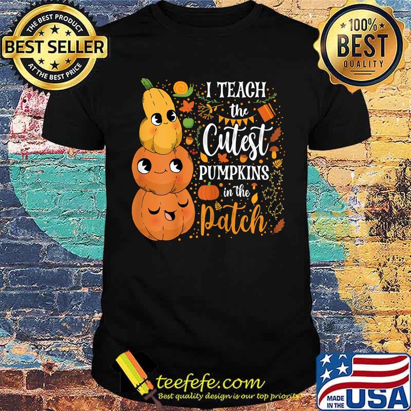 I Teach The Cutest Pumpkins In The Patch Fall Halloween T-Shirt
