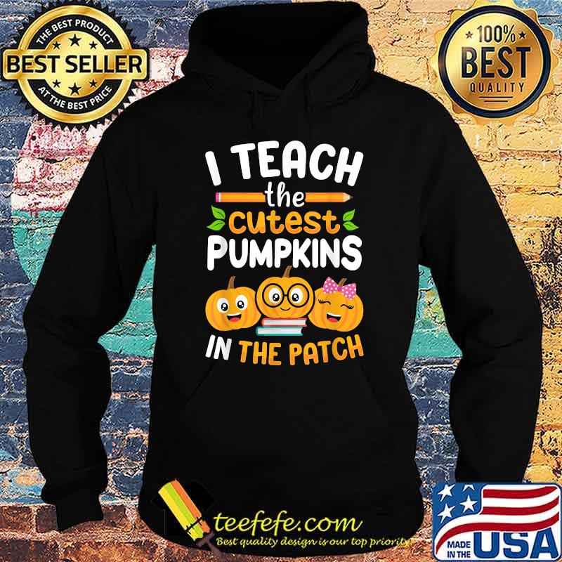 I Teach The Cutest Pumpkins In The Patch Halloween T-Shirt Hoodie I Teach The Cutest Pumpkins In The Patch Halloween T-Shirt Hoodie