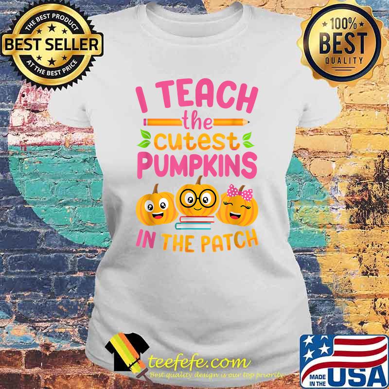 I Teach The Cutest Pumpkins In The Patch Teacher Halloween T-Shirt Laides tee I Teach The Cutest Pumpkins In The Patch Teacher Halloween T-Shirt Laides tee