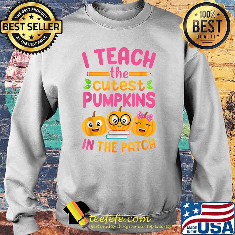 I Teach The Cutest Pumpkins In The Patch Teacher Halloween T-Shirt Sweater I Teach The Cutest Pumpkins In The Patch Teacher Halloween T-Shirt Sweater