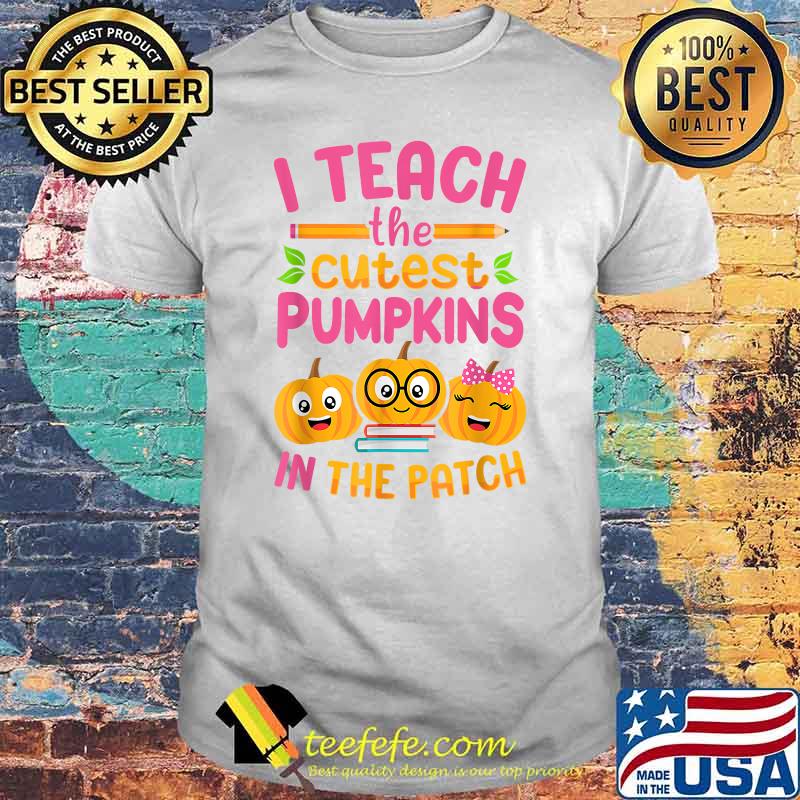 I Teach The Cutest Pumpkins In The Patch Teacher Halloween T-Shirt