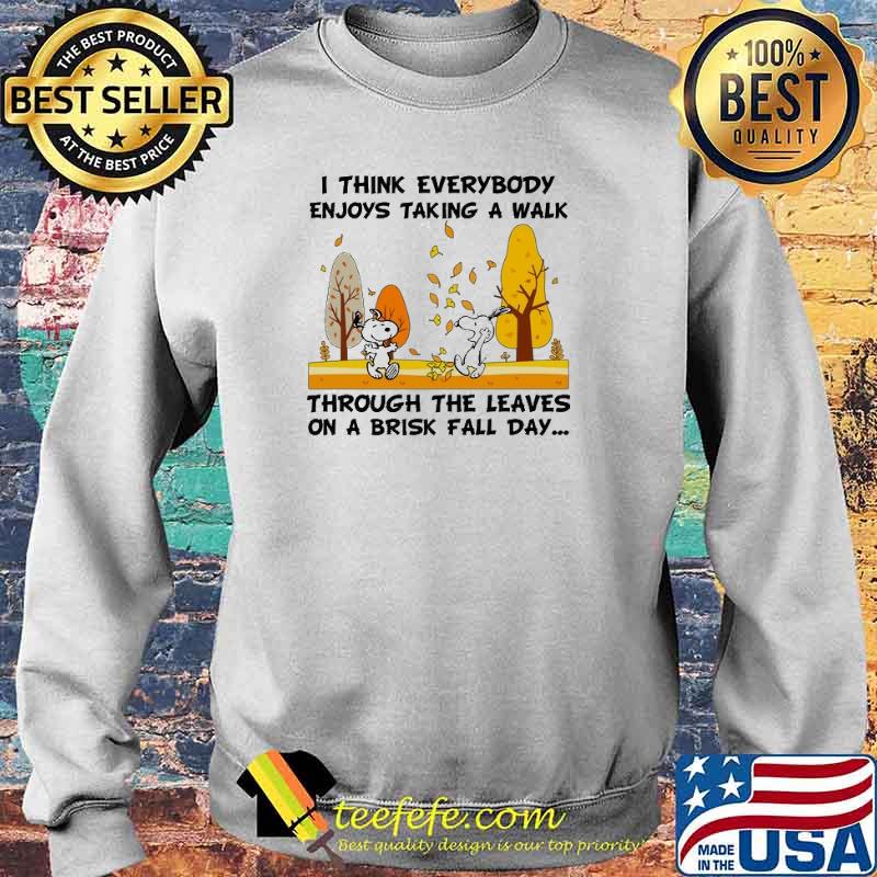 I Think Everybody Enjoys Taking A Walk Through The Leaves On A Brisk Fall Day Snoopy Shirt Sweater I Think Everybody Enjoys Taking A Walk Through The Leaves On A Brisk Fall Day Snoopy Shirt Sweater