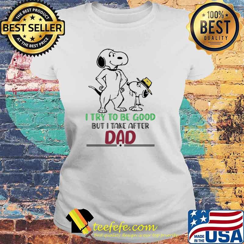 I Try To be Good But i Take after Dad Snoopy Shirt Laides tee I Try To be Good But i Take after Dad Snoopy Shirt Laides tee