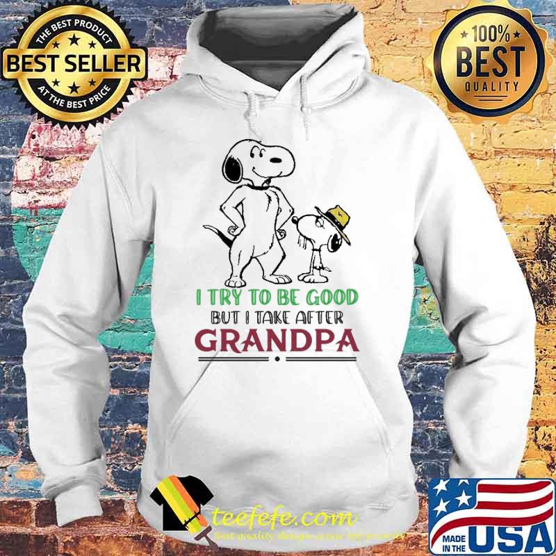 I Try To be Good But i Take after Grandpa Snoopy Shirt Hoodie I Try To be Good But i Take after Grandpa Snoopy Shirt Hoodie