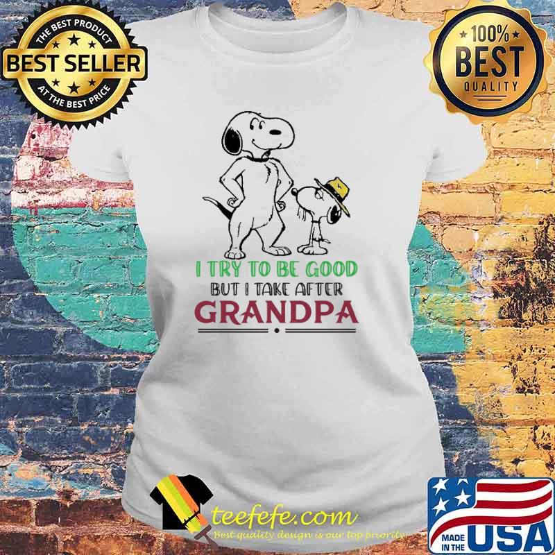 I Try To be Good But i Take after Grandpa Snoopy Shirt Laides tee I Try To be Good But i Take after Grandpa Snoopy Shirt Laides tee