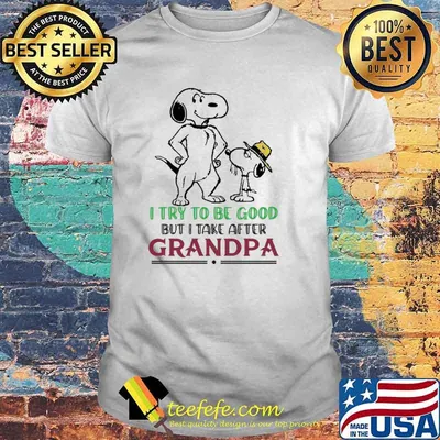 I Try To be Good But i Take after Grandpa Snoopy Shirt