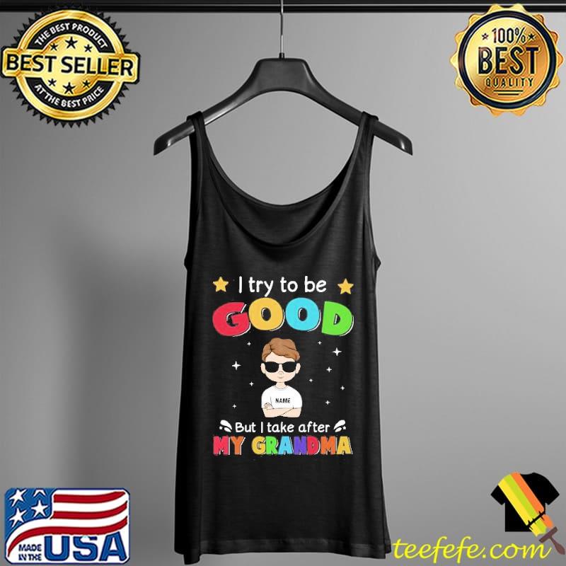 I Try To Be Good But I Take After My Grandma Personalized Shirt Tank Top I Try To Be Good But I Take After My Grandma Personalized Shirt Tank Top