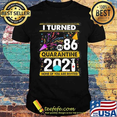 I Turned 86 In Quarantine 2021 86 Years Old 86Th Birthday None Of You Are Invited shirt