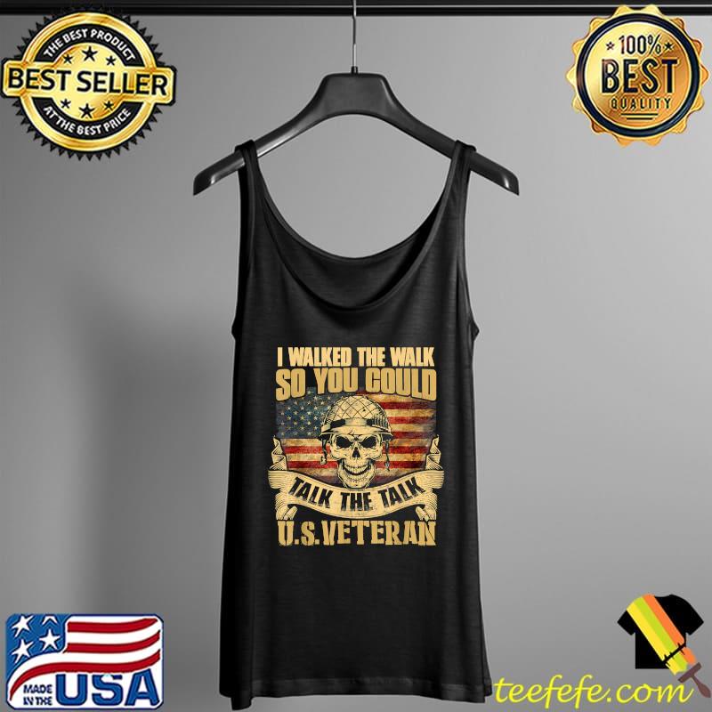I Walked The Walk So You Could Talk The Talk U.S. Veteran T-Shirt Tank Top I Walked The Walk So You Could Talk The Talk U.S. Veteran T-Shirt Tank Top