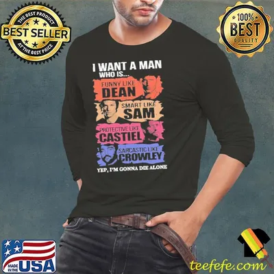 I Want A Man Who Is Funny Like Dean Smart Like Sam Protective Like Castiel Shirt