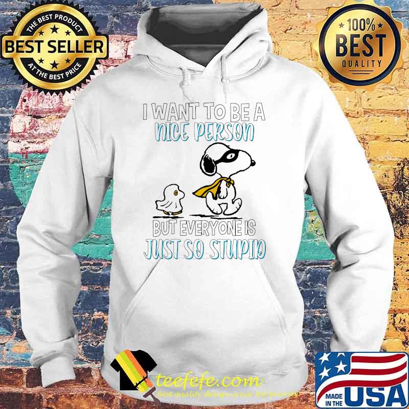 I want to be a nice person but everyone is just so stupid snoopy and woodstock s Hoodie I want to be a nice person but everyone is just so stupid snoopy and woodstock s Hoodie