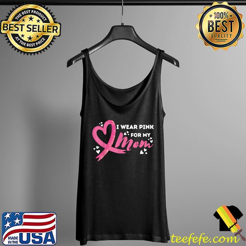 I Weaer Pink For My Mom Heart Breast Cancer Awareness T-Shirt Tank Top I Weaer Pink For My Mom Heart Breast Cancer Awareness T-Shirt Tank Top