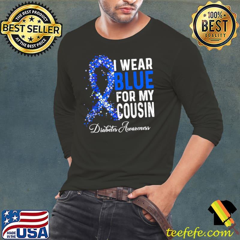 I Wear Blue For My Cousin Diabetes Awareness Month Support T-Shirt Long Sleeve Tee I Wear Blue For My Cousin Diabetes Awareness Month Support T-Shirt Long Sleeve Tee