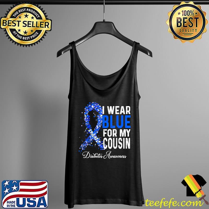 I Wear Blue For My Cousin Diabetes Awareness Month Support T-Shirt Tank Top I Wear Blue For My Cousin Diabetes Awareness Month Support T-Shirt Tank Top