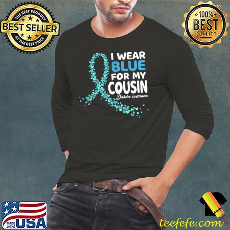 I Wear For My Cousin Diabetes Awareness Month Support T-Shirt Long Sleeve Tee I Wear For My Cousin Diabetes Awareness Month Support T-Shirt Long Sleeve Tee