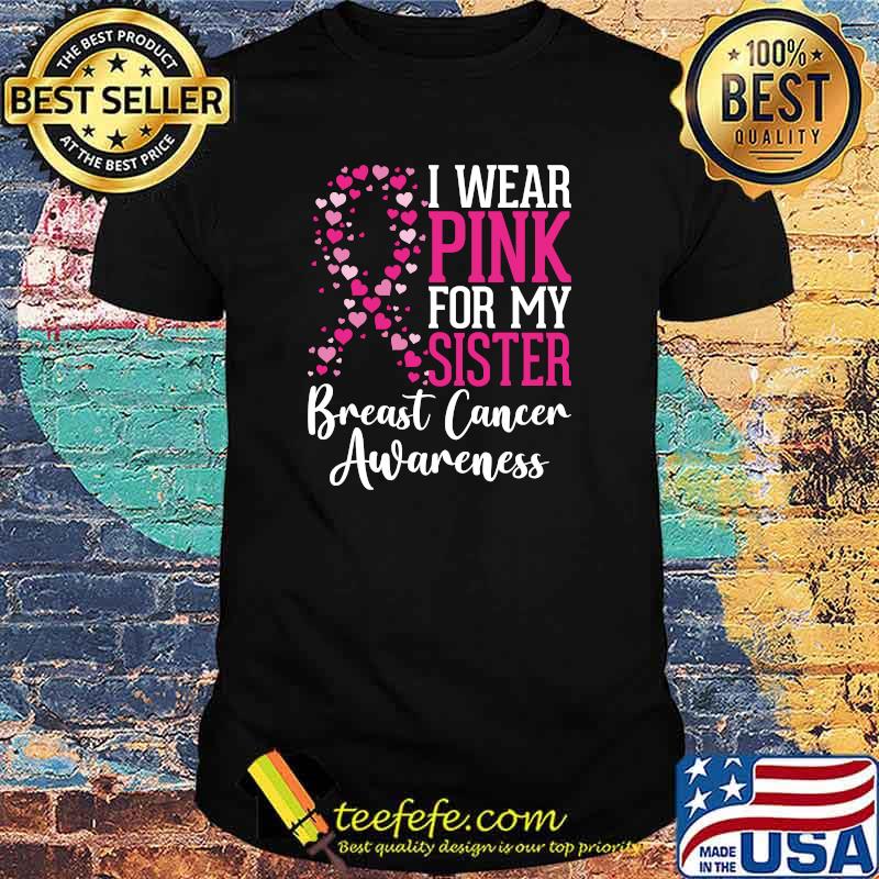 I Wear Pink For My Sister Breast Cancer Awareness Ribbon T-Shirt