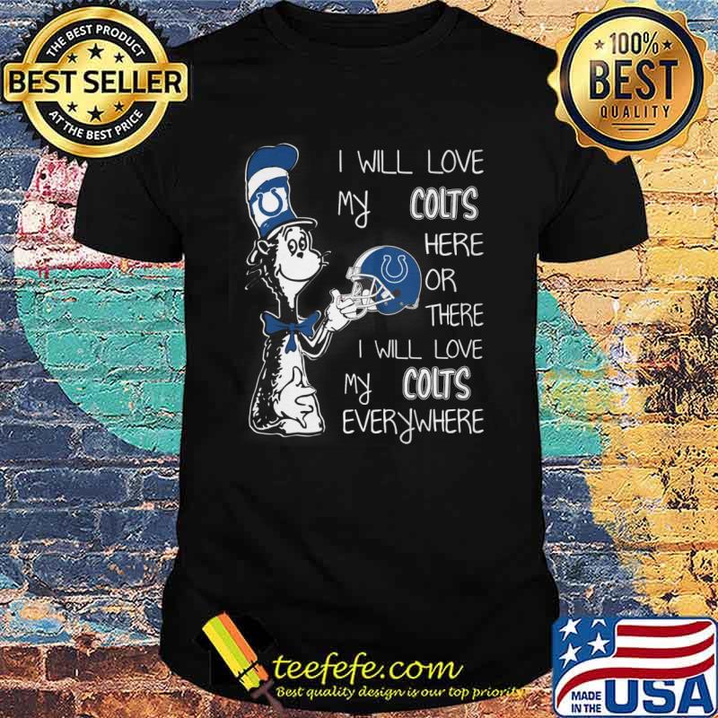 I Will Love My Colts Here Or There I Will Love My Colts Everywhere Shirt