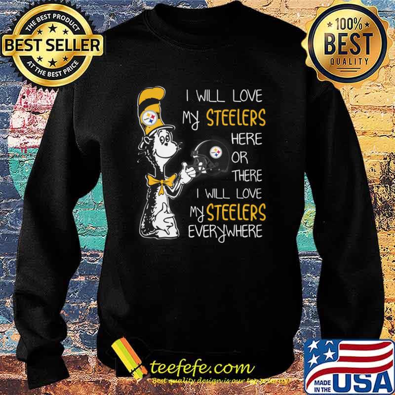 I Will Love Pittsburgh Steelers Here Or There Or Everywhere T-Shirts