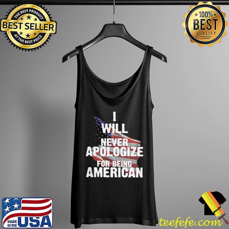 I will never apologize for being American flag s Tank Top I will never apologize for being American flag s Tank Top