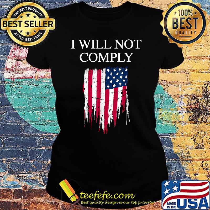 I Will Not Comply Amercan Flag T-Shirt Ladies tee I Will Not Comply Amercan Flag T-Shirt Ladies tee