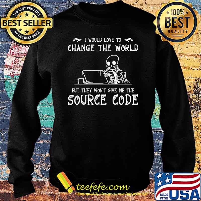 I Would Love To Change The World But THey Won't Give Me The Source Code Skull Shirt Sweater I Would Love To Change The World But THey Won't Give Me The Source Code Skull Shirt Sweater