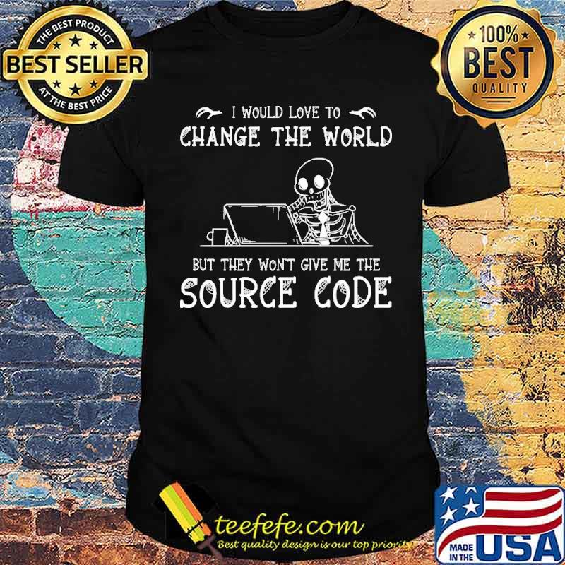 I Would Love To Change The World But THey Won't Give Me The Source Code Skull Shirt