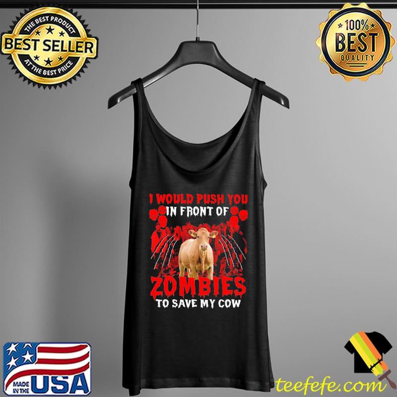 I Would Push You In Front Of Zombies To Save My Cow Halloween Shirt Tank Top I Would Push You In Front Of Zombies To Save My Cow Halloween Shirt Tank Top