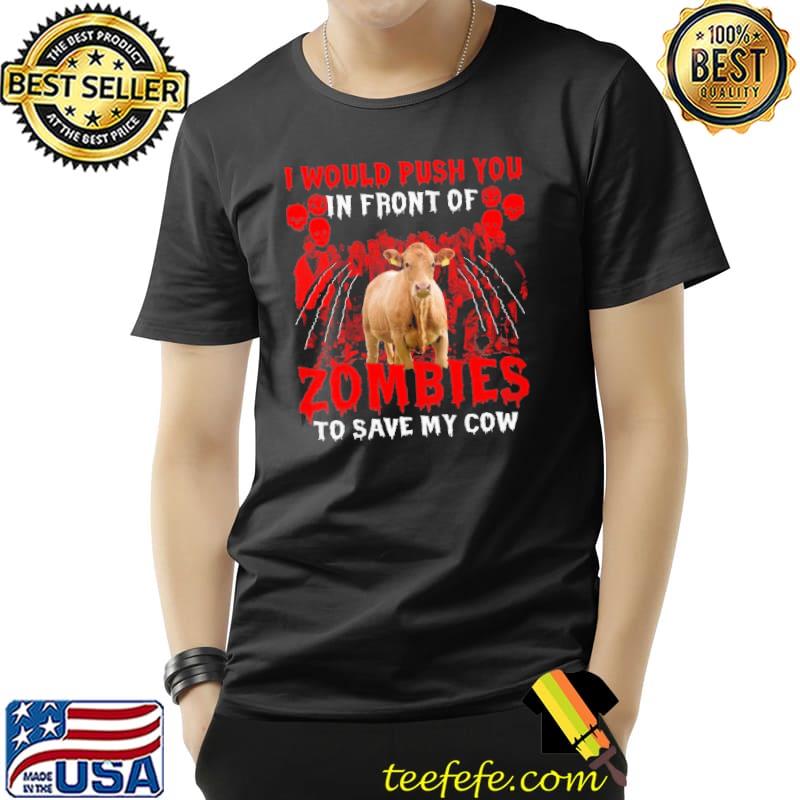 I Would Push You In Front Of Zombies To Save My Cow Halloween Shirt